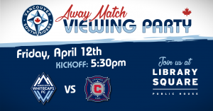 Away match viewing party at Library Square: Whitecaps at Chicago Fire. Kickoff 5:30pm.