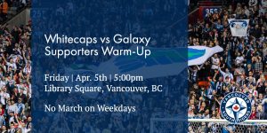 Whitecaps vs Galaxy Supporters Warm-Up, Friday, April 5th, 5pm @ Library Square